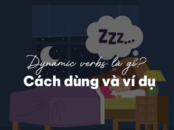 Dynamic verbs là gì? Cách dùng và ví dụ