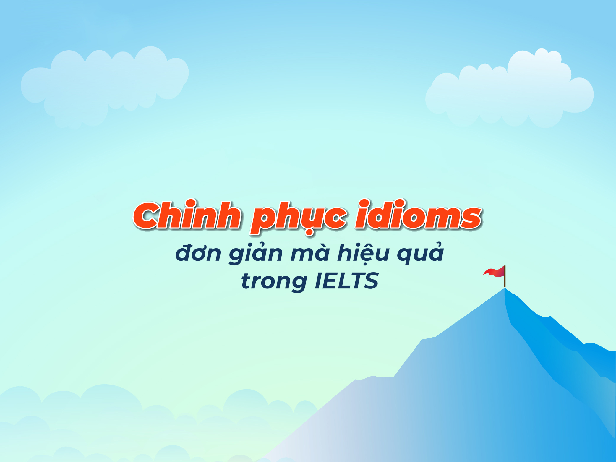 Mẹo chinh phục idioms đơn giản mà hiệu quả trong IELTS