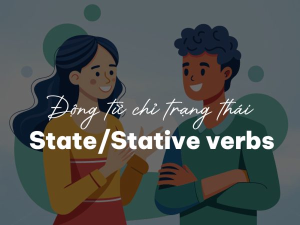 Cách dùng động từ chỉ trạng thái State/Stative verbs