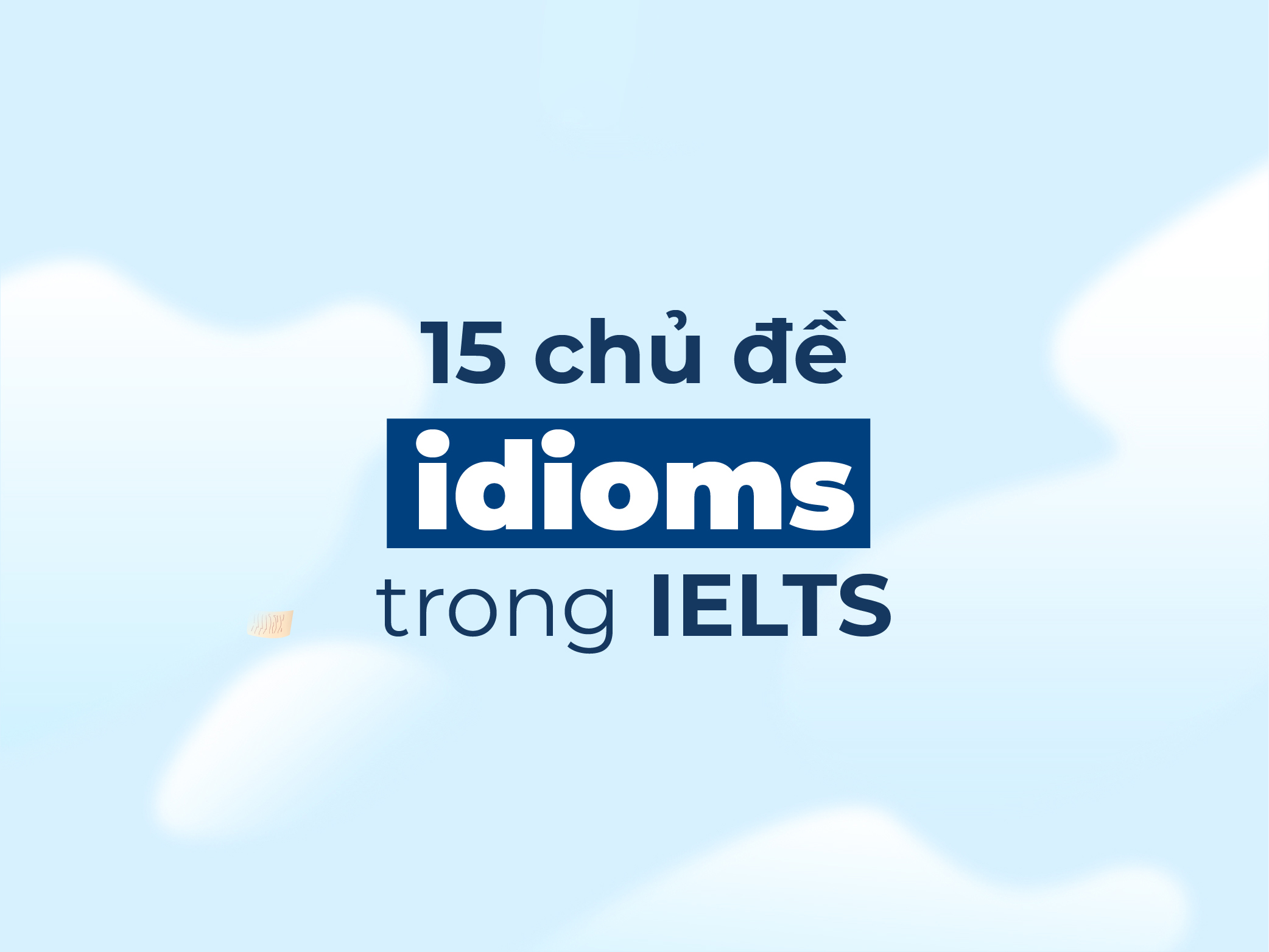 Idioms là gì? Top 15 chủ đề idioms thường dùng trong IELTS